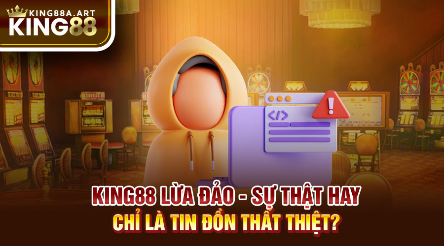 King88 Lừa Đảo Sự Thật Hay Tin Đồn Nhảm
