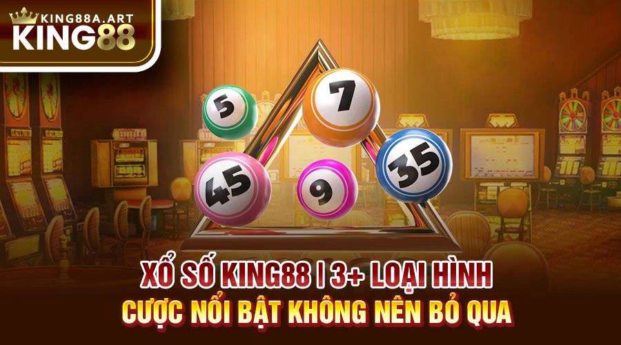 Xổ Số King88 | 3+ Loại Hình Cược Nổi Bật