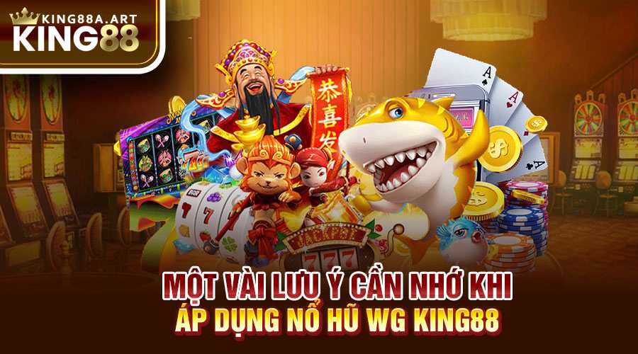 Một vài lưu ý cần nhớ khi áp dụng nổ hũ MG King88