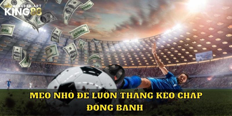 Mẹo nhỏ để luôn thắng kèo chấp đồng banh