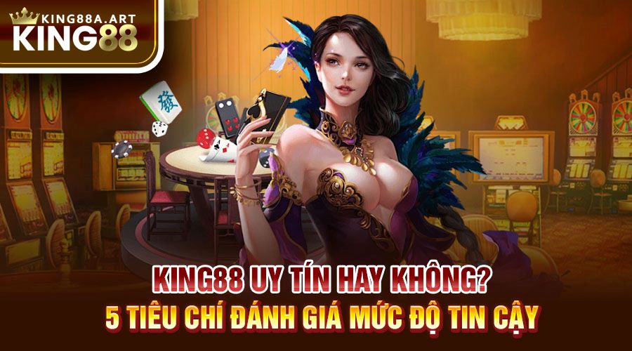 King88 Uy Tín Hay Không Và Tiêu Chí Đánh Giá