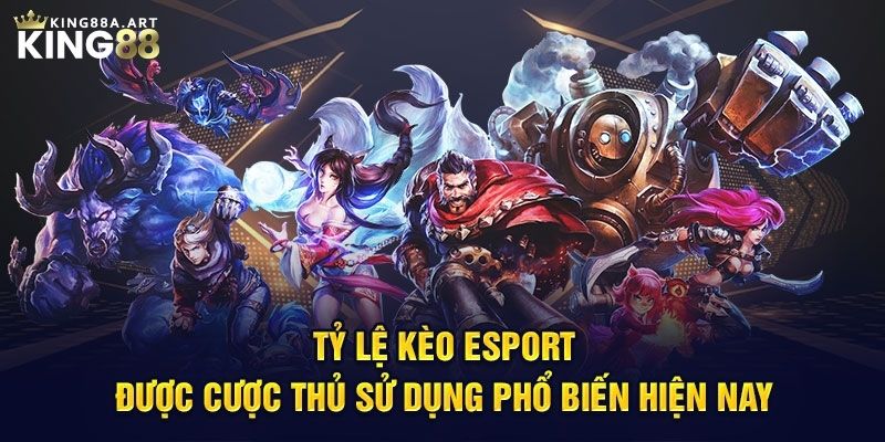 Tỷ lệ kèo Esports - Bí Kíp Được Cược Thủ Sử Dụng Nhiều Nhất