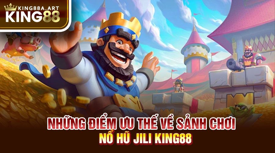Những điểm ưu thế về sảnh chơi nổ hũ Jili King88